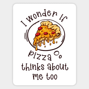 I wonder if Pizza thinks about me too Magnet